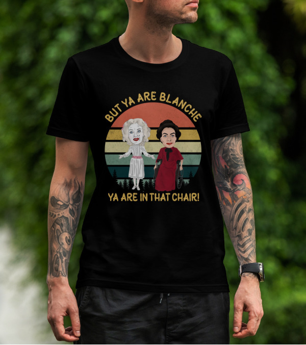 But Ya Are Blanche Ya Are In That Chair T-Shirt