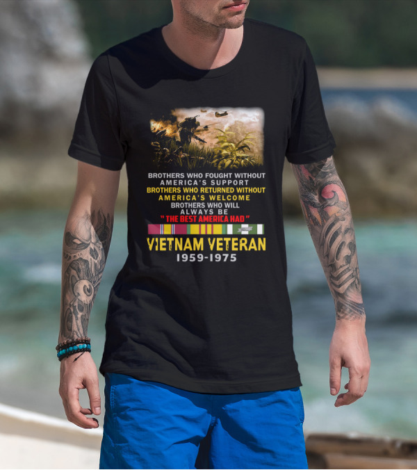 Brothers Who Fought Without America's Support Vietnam Veteran 1959-1975 The Best America Had Military Service Tribute With Medal Ribbons And Combat T-Shirt