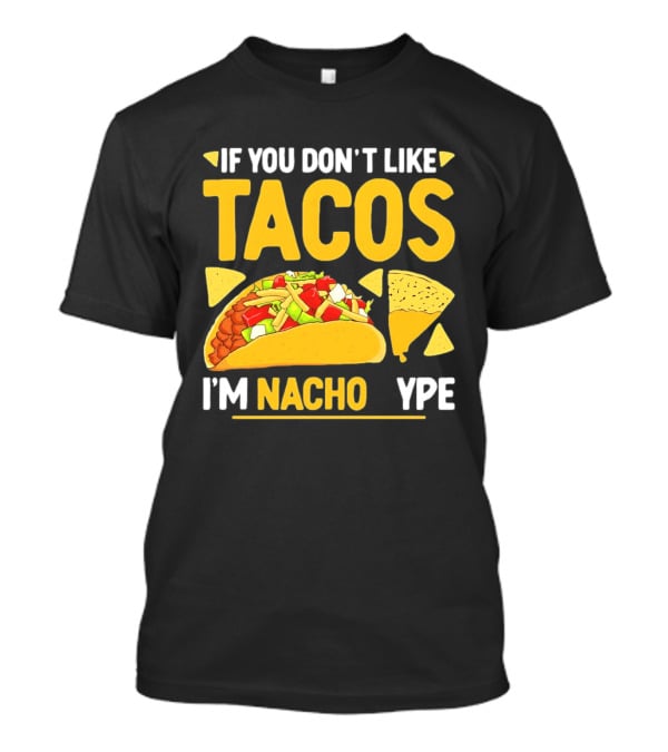 If You Don't Like Tacos I'm Nacho Type Humor Food Pun T-Shirt