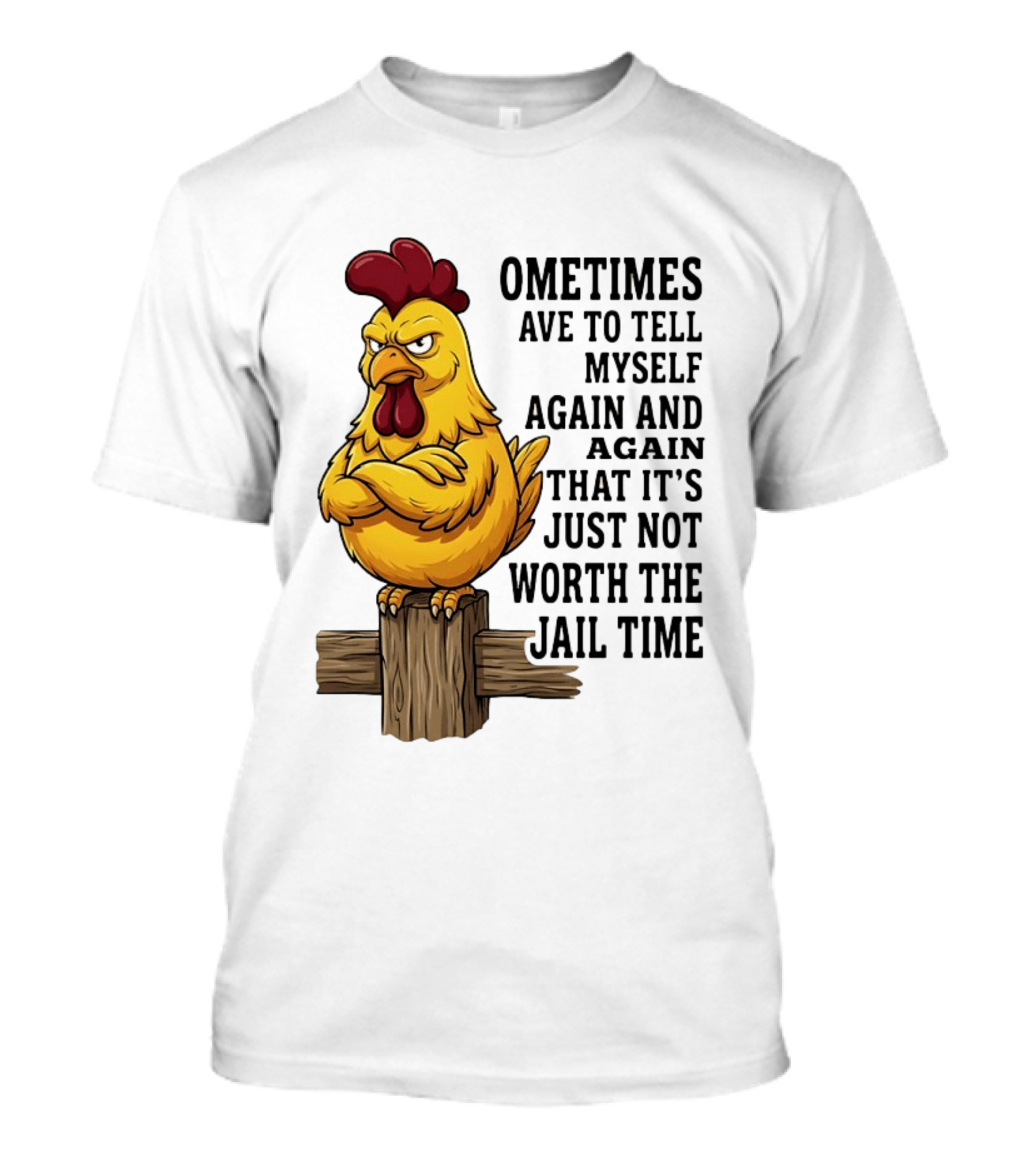 Chicken Sometimes Tell Myself Again And Again Not Worth Jail Time T-Shirt