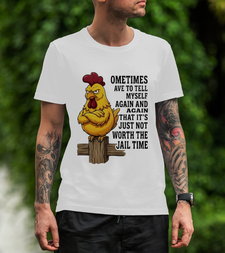 Chicken Sometimes Tell Myself Again And Again Not Worth Jail Time T-Shirt