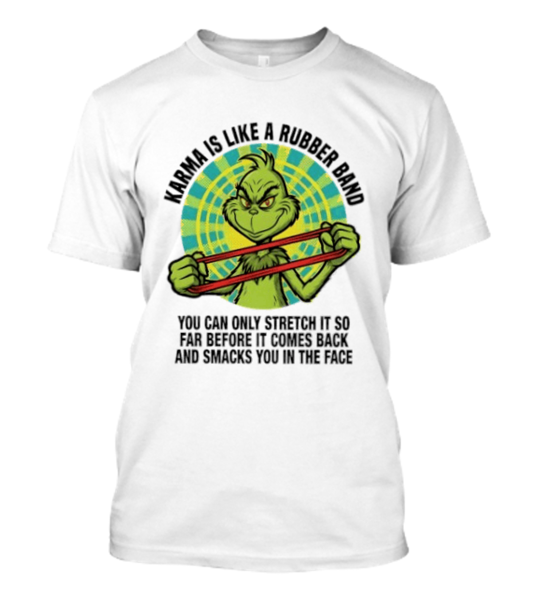 Grinch Karma Is Like A Rubber Band Smacks You In The Face T-Shirt