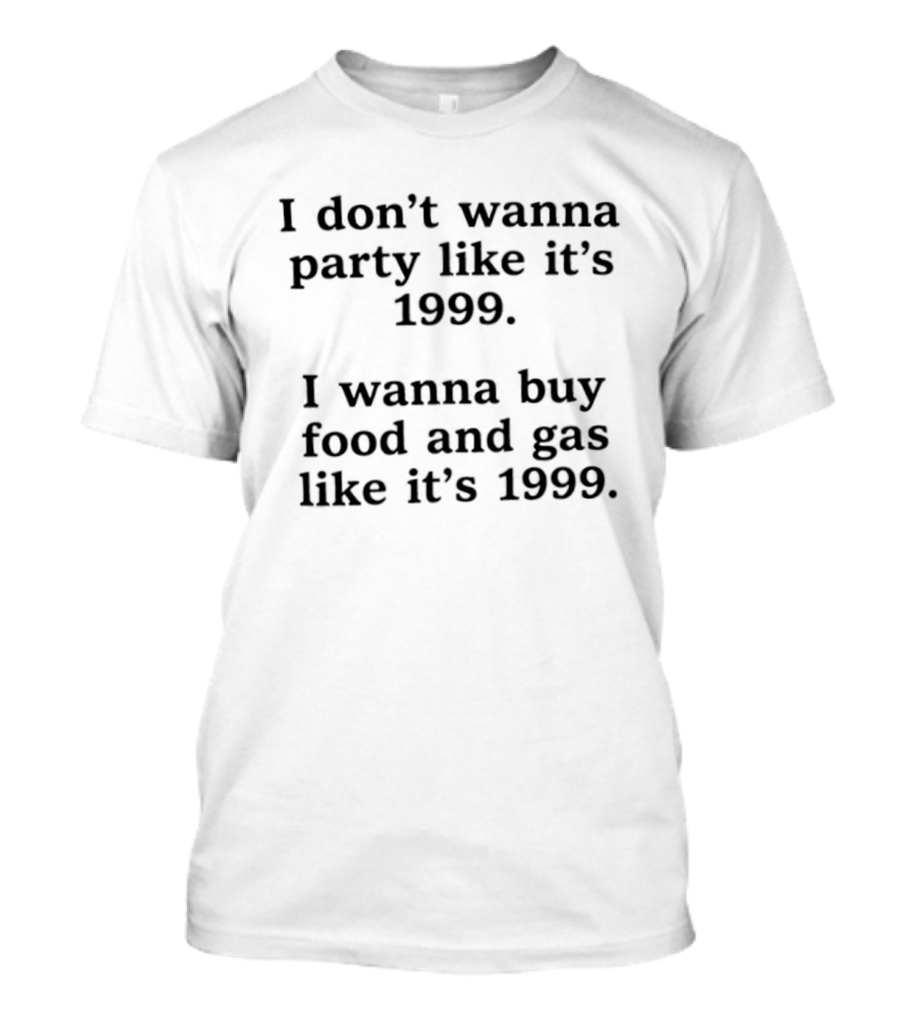 I Don't Wanna Party Like It's 1999 Buy Food And Gas Like It's 1999 T-Shirt