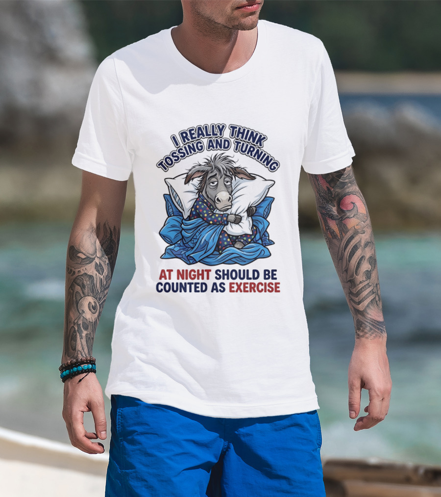 I Really Think Tossing And Turning At Night Should Be Counted As Exercise Donkey Pajama Pillow T-Shirt