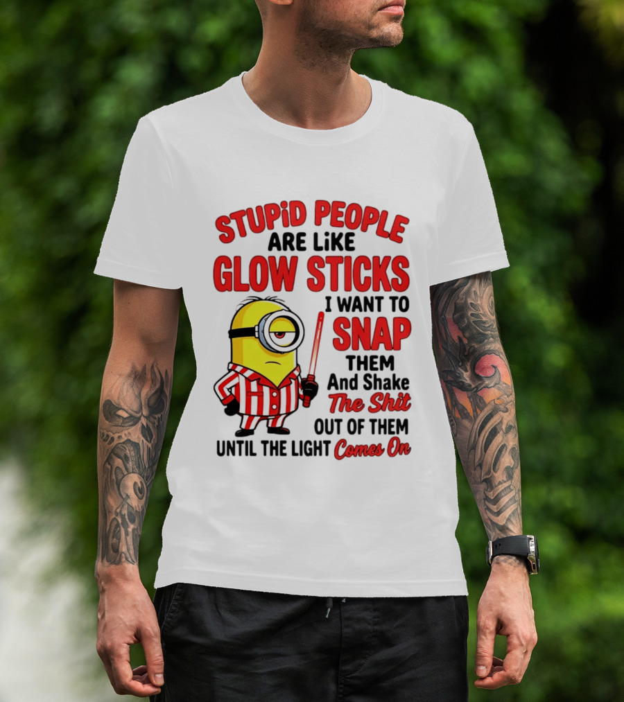 Stupid People Are Like Glow Sticks Minion Until The Light Comes On T-Shirt
