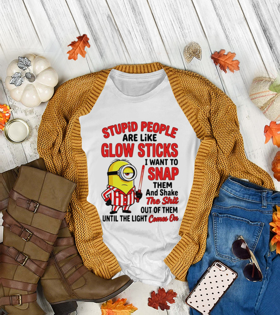 Stupid People Are Like Glow Sticks Minion Until the Light Comes On T-Shirt