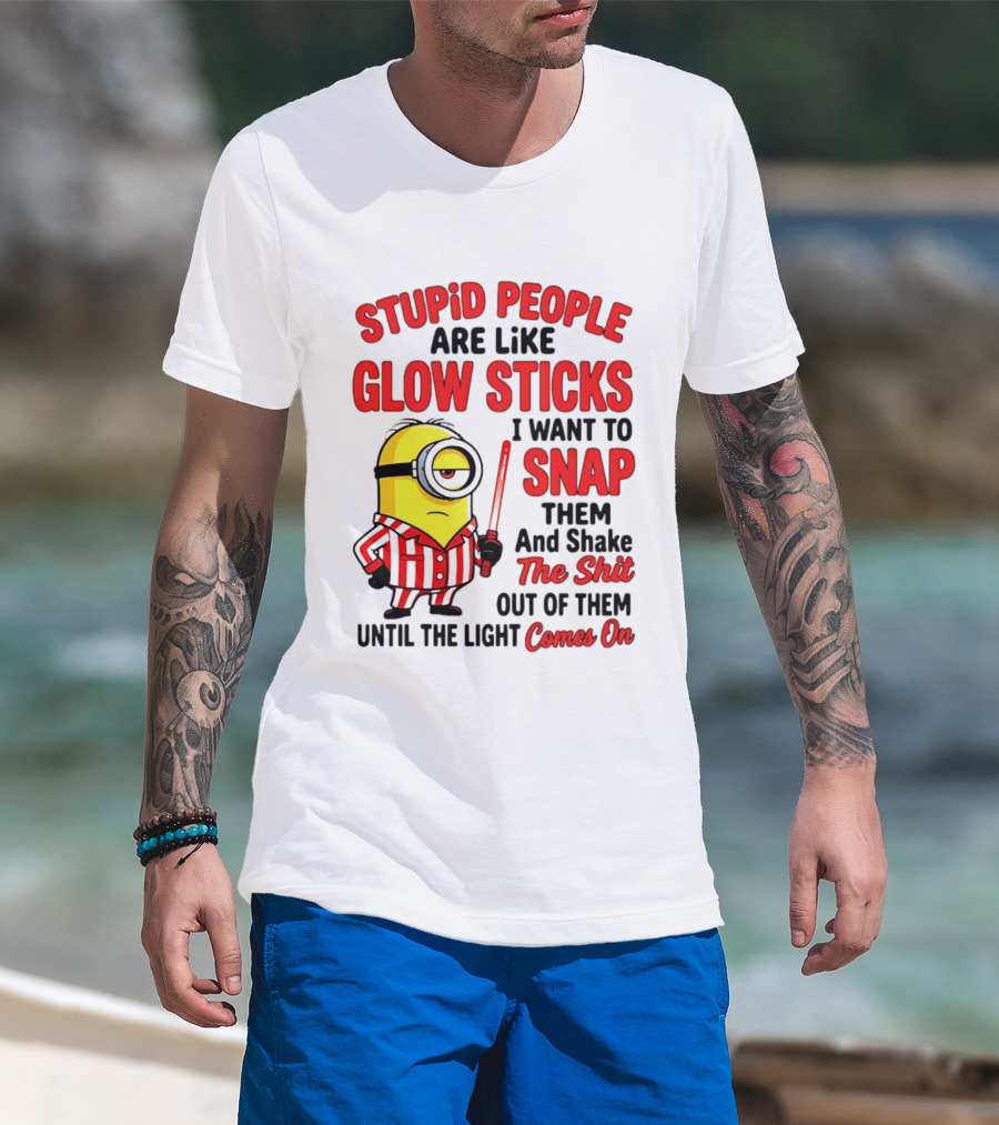 Stupid People Are Like Glow Sticks Minion Until The Light Comes On T-Shirt
