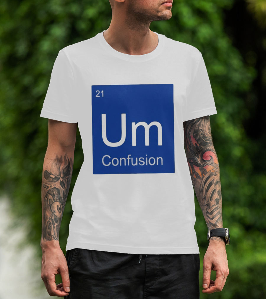 Um Element 21 Confusion Periodic Table Science T-Shirt