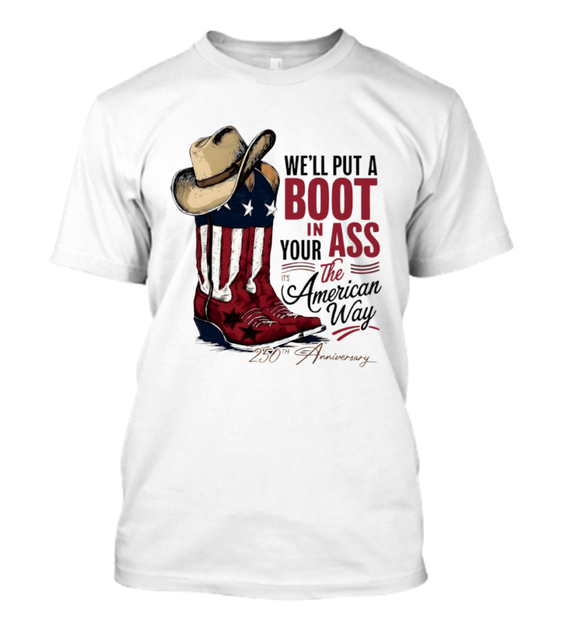 We'll Put A Boot In Your Ass The American Way 250th Anniversary T-Shirt