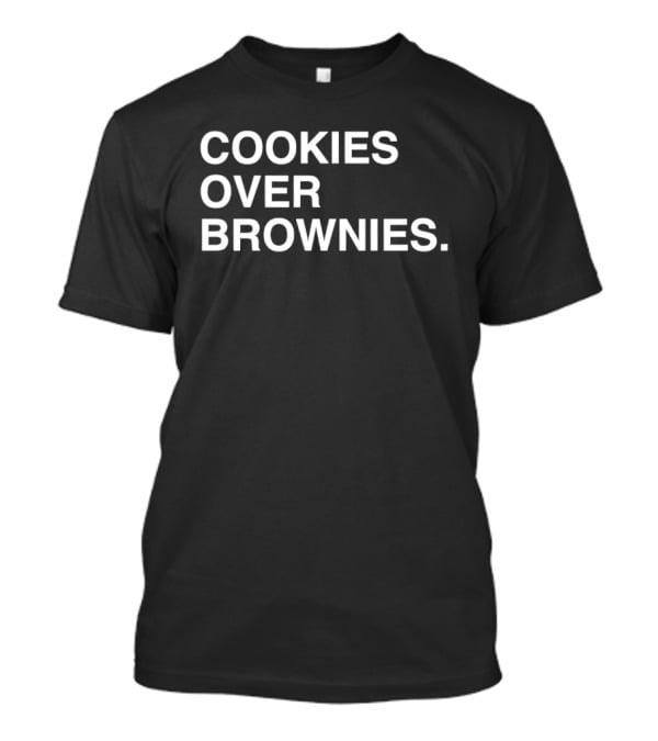 Cookies Over Brownies Funny Food Lovers T-Shirt