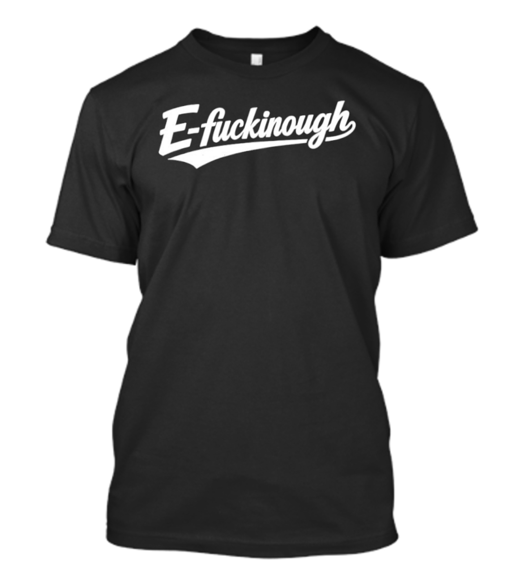 E Fuckinough Retro Style Script T-Shirt