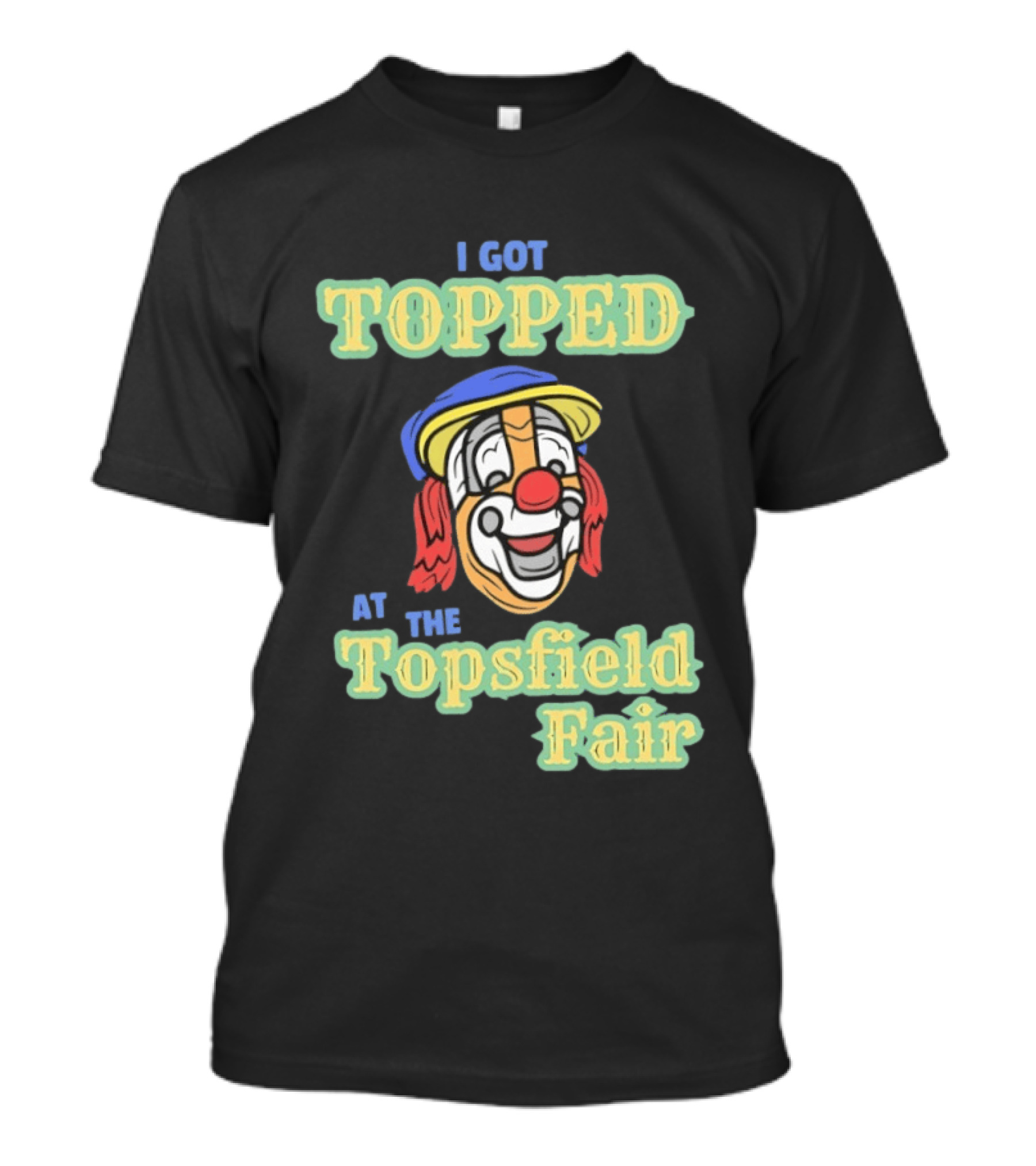 I Got Topped At The Topsfield Fair Clown T-Shirt