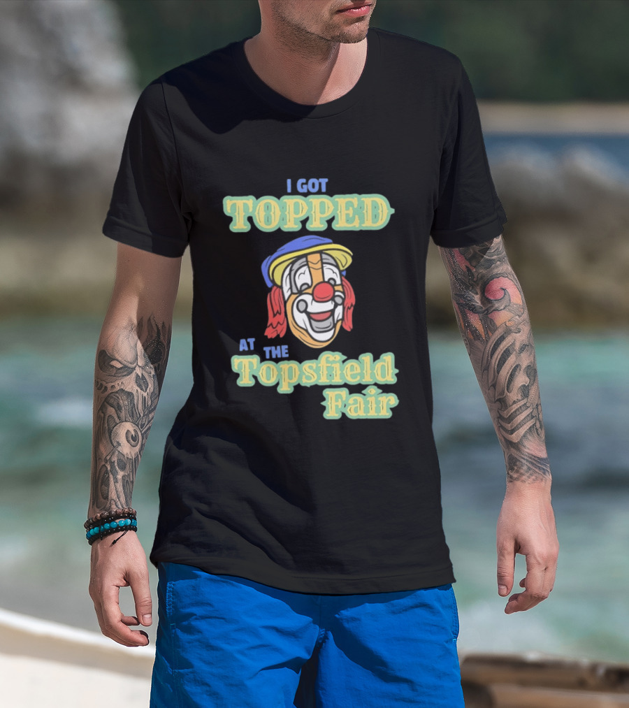 I Got Topped At The Topsfield Fair Clown T-Shirt