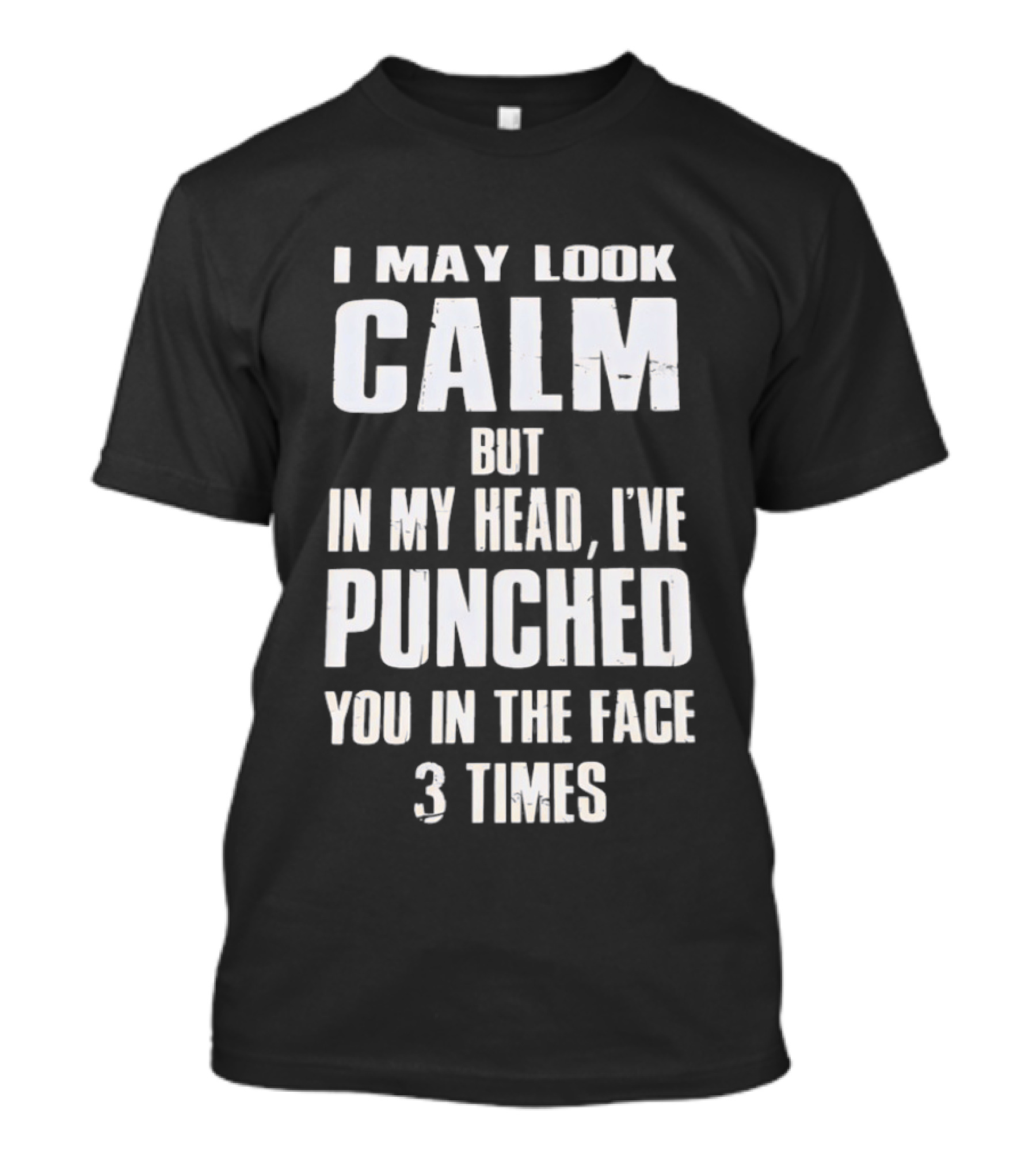 I May Look Calm But In My Head I've Punched You In The Face 3 Times T-Shirt