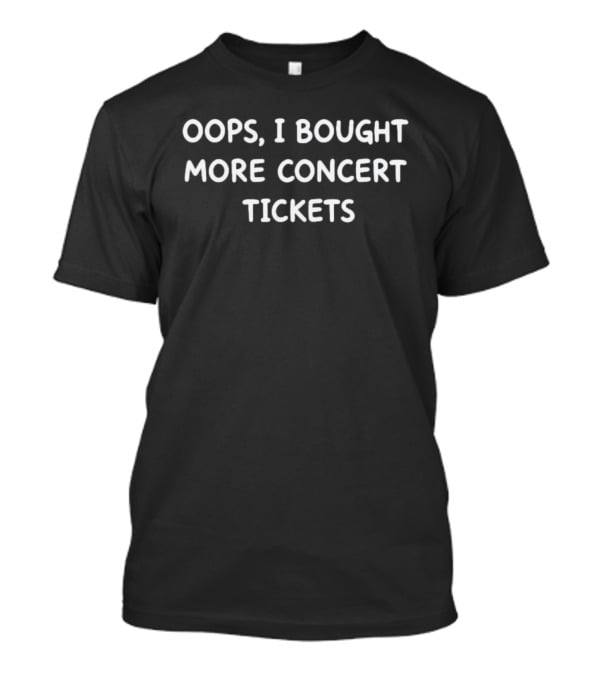 Oops I Bought More Concert Tickets T-Shirt