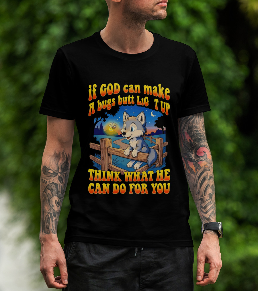 If God Can Make A Bugs Butt Light Up Think What He Can Do For You Cartoon Wolf Fence Firefly Scene T-Shirt