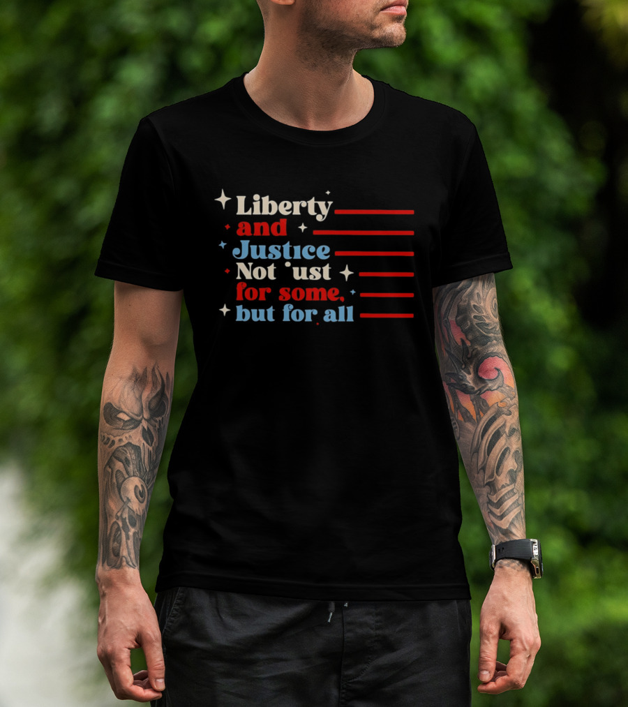 Liberty And Justice Not Just For Some But For All Red White And Blue T-Shirt