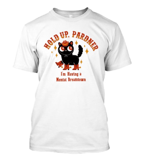 Hold Up Pardner Cat I'm Having A Mental Breakdown Cowboy Hat Boots T-Shirt