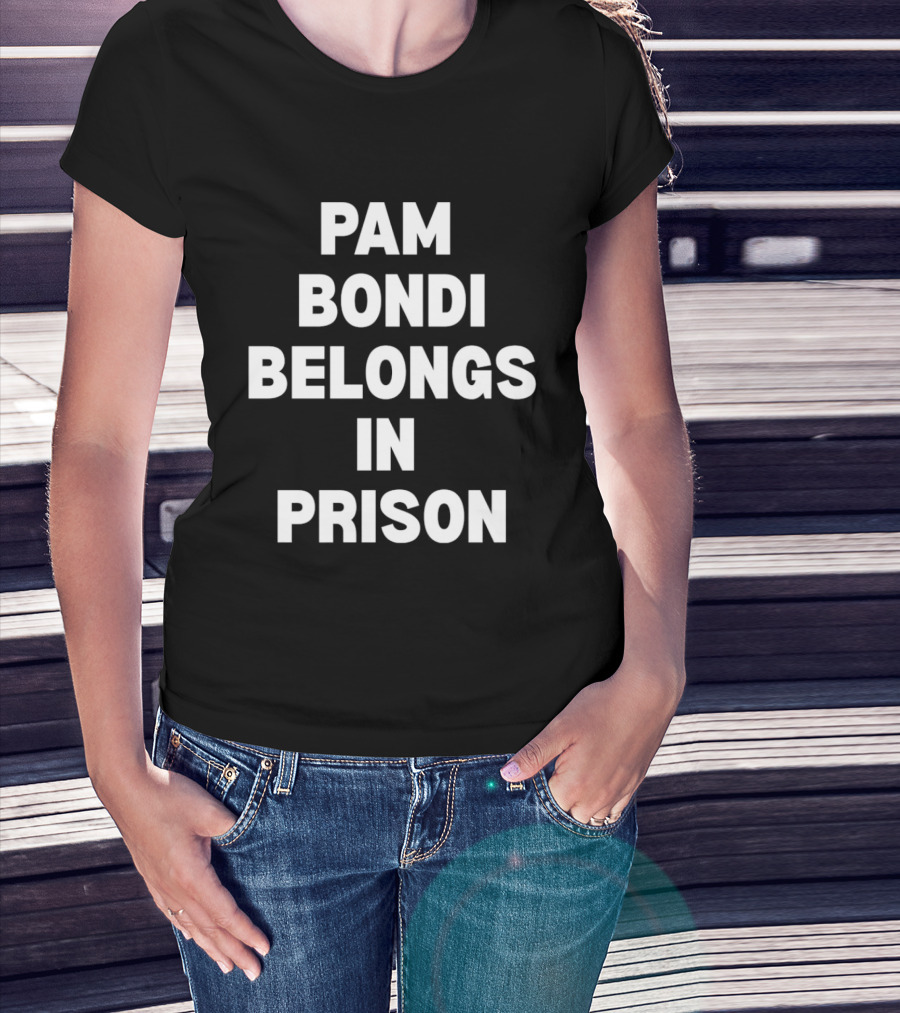 Pam Bondi Belongs In Prison T-Shirt