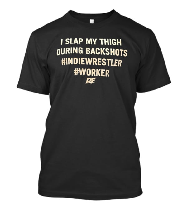 I Slap My Thigh During Backshots #IndieWrestler #Worker T-Shirt