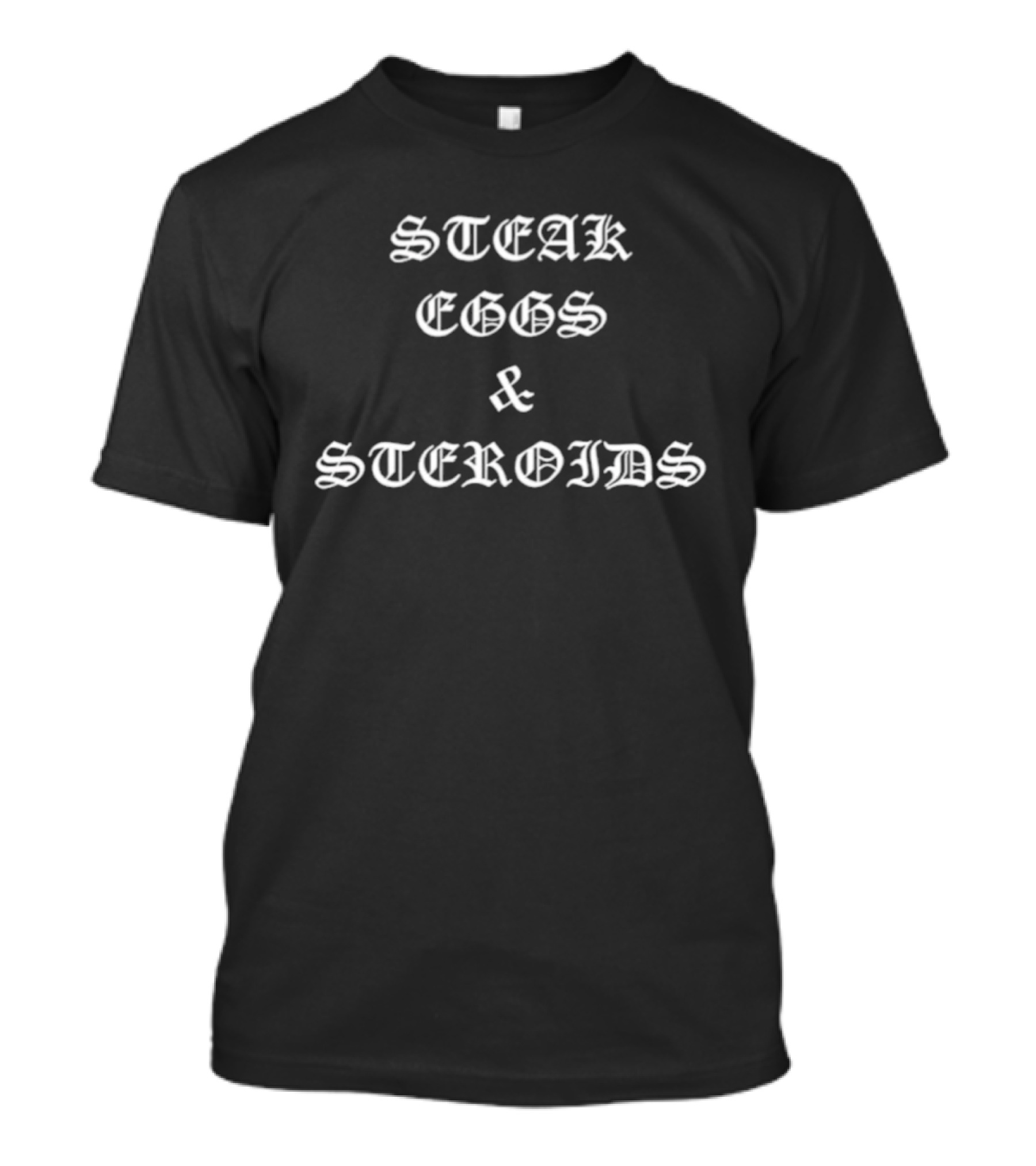 Steak Eggs And Steroids Bold Gothic Style Phrase T-Shirt