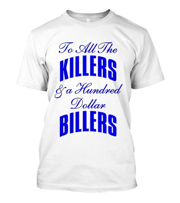 To All The Killers And A Hundred Dollar Billers Bold Blue T-Shirt