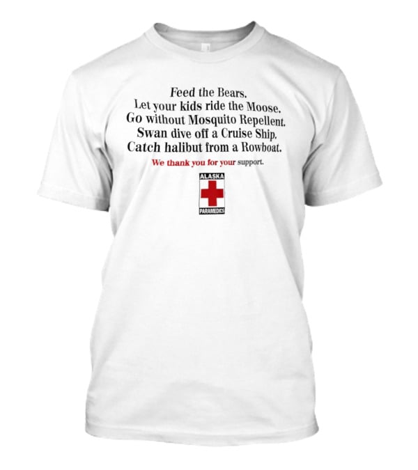 Feed The Bears Let Your Kids Ride The Moose Mosquito Repellent Swan Dive Cruise Ship Halibut From A Rowboat Thank You For Your Support T-Shirt