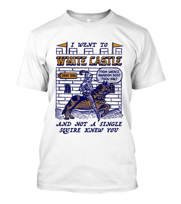 I Went To White Castle Drive Thru And Not A Single Squire Knew You T-Shirt