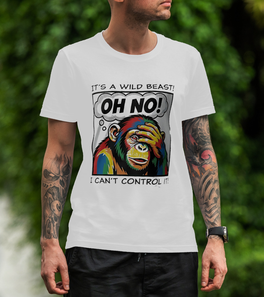 It's A Wild Beast Oh No I Can't Control It Chimpanzee Pop T-Shirt