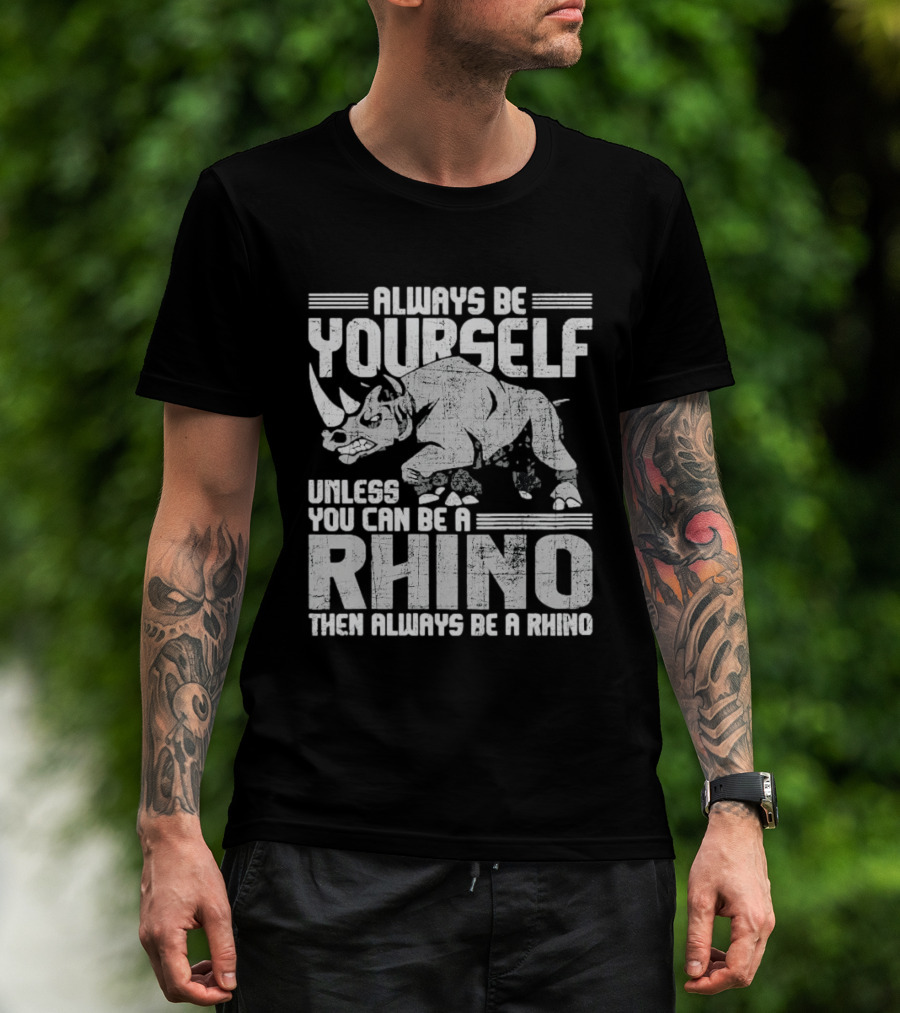Always Be Yourself Unless You Can Be A Rhino Then Always Be A Rhino T-Shirt