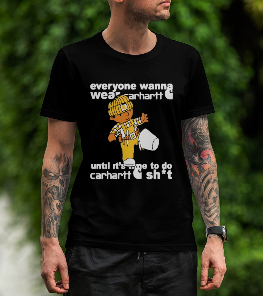 Everyone Wanna Wear Carhartt Until It's Time To Do Carhartt Sh*t Cartoon Worker T-Shirt