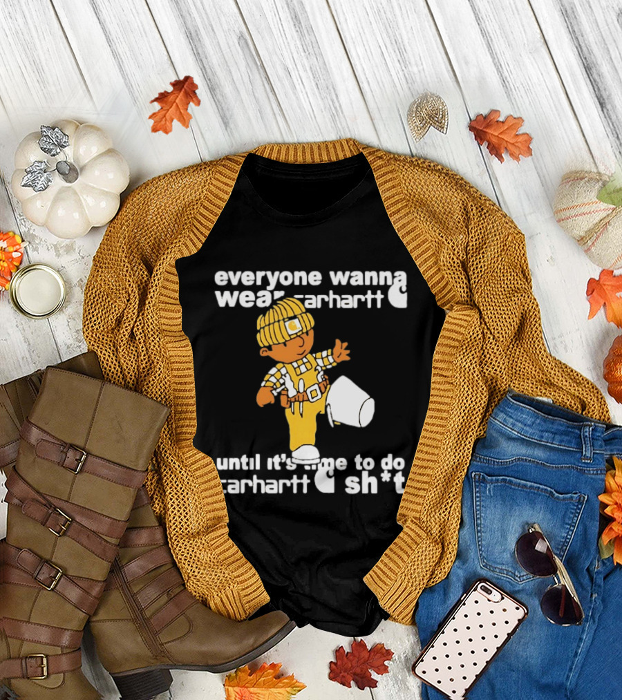 Everyone Wanna Wear Carhartt Until It's Time to Do Carhartt Sh*t Cartoon Worker T-Shirt
