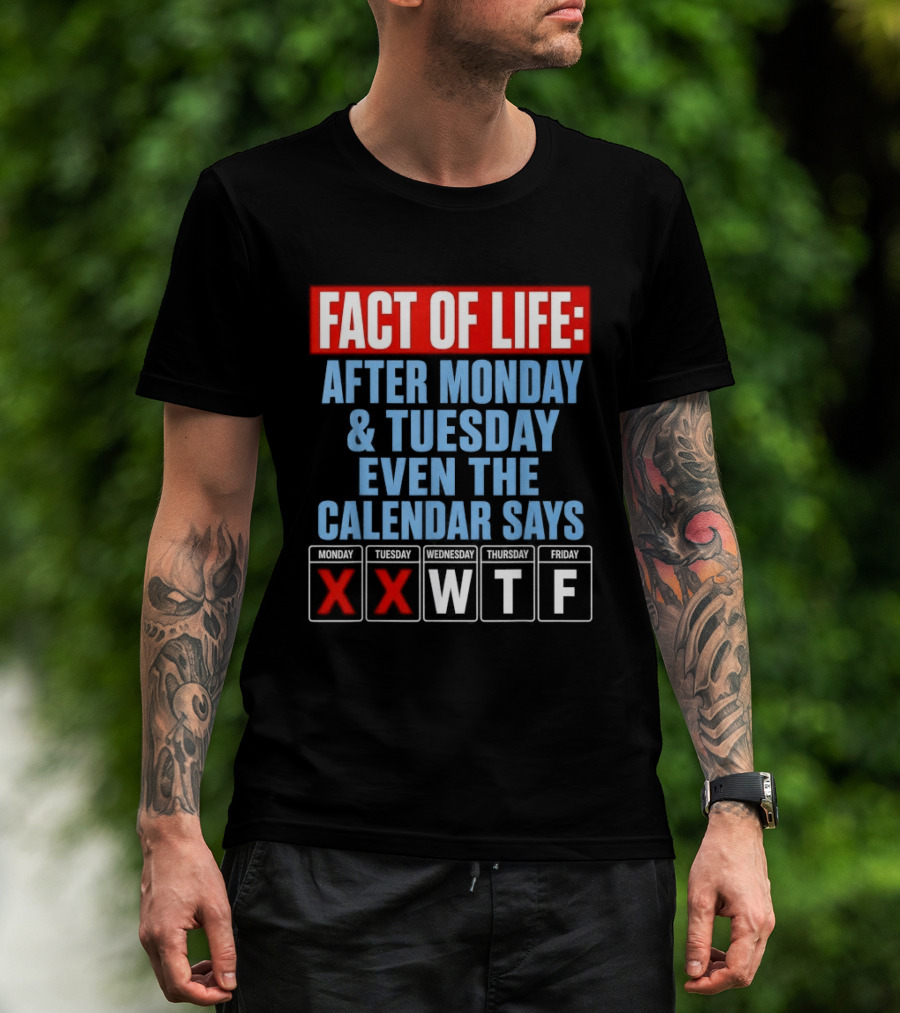 Fact Of Life After Monday Tuesday Even The Calendar Says WTF T-Shirt