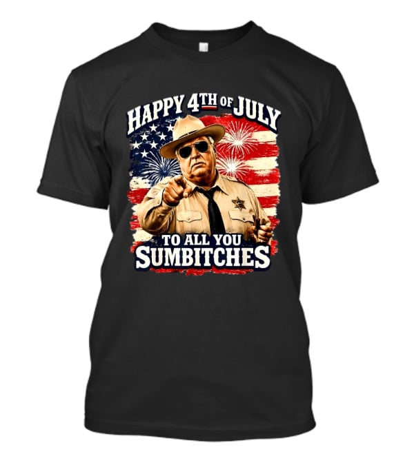 Happy 4th Of July To All You Sum Bitches Sheriff Patriotic Fireworks Flag T-Shirt