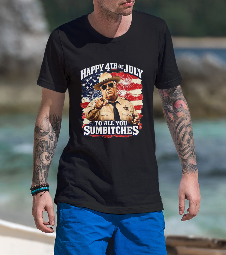 Happy 4th Of July To All You Sum Bitches Sheriff Patriotic Fireworks Flag T-Shirt