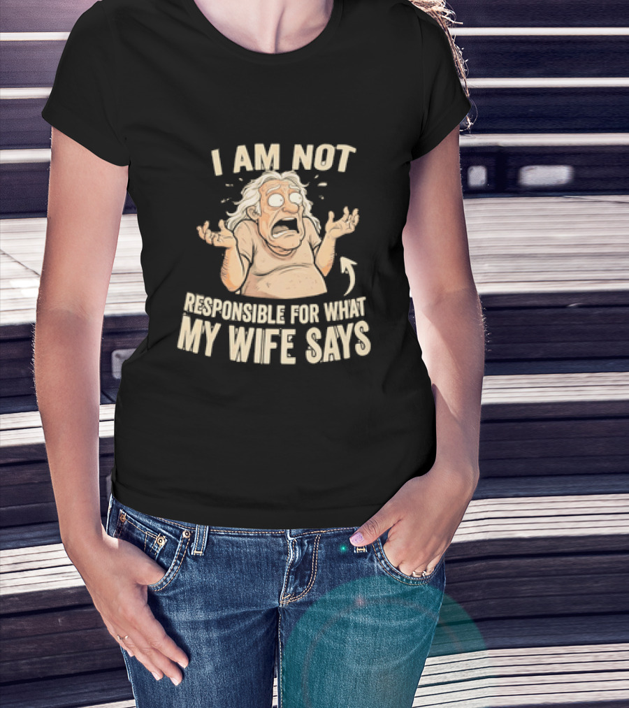 I Am Not Responsible For What My Wife Says T-Shirt