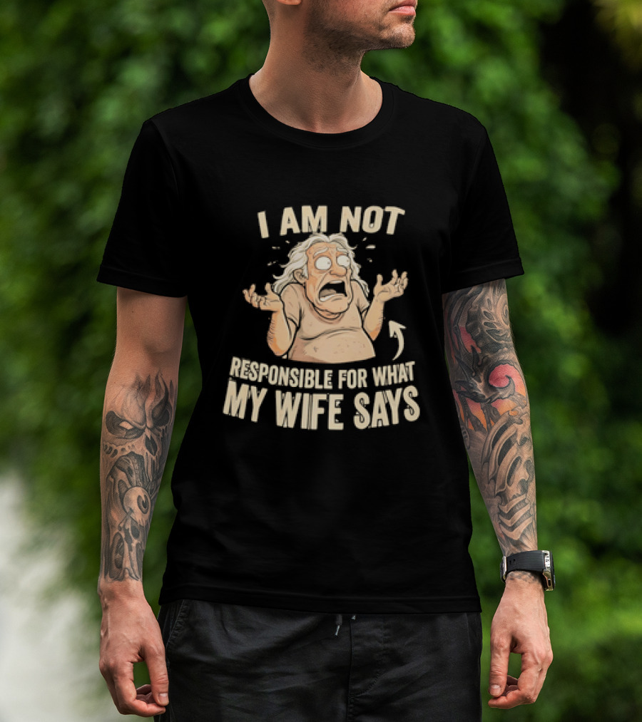 I Am Not Responsible For What My Wife Says T-Shirt