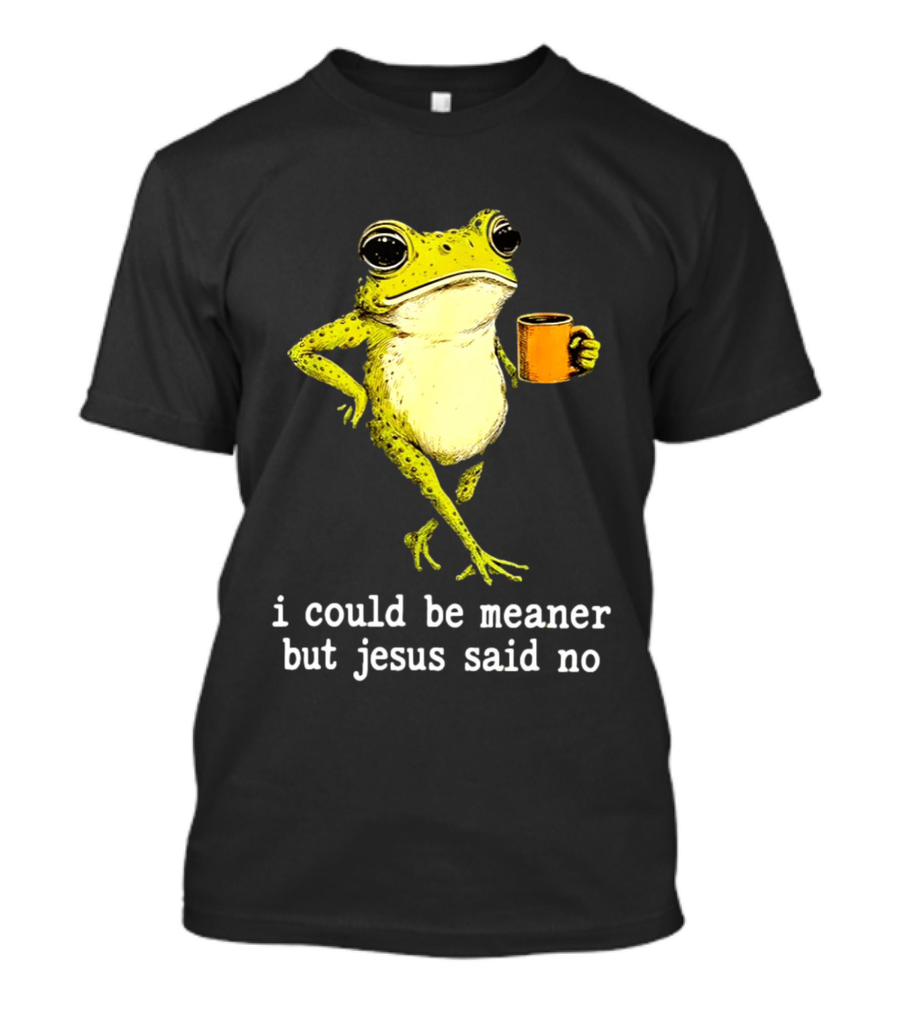I Could Be Meaner Cartoon Frog With Coffee Jesus Said No T-Shirt