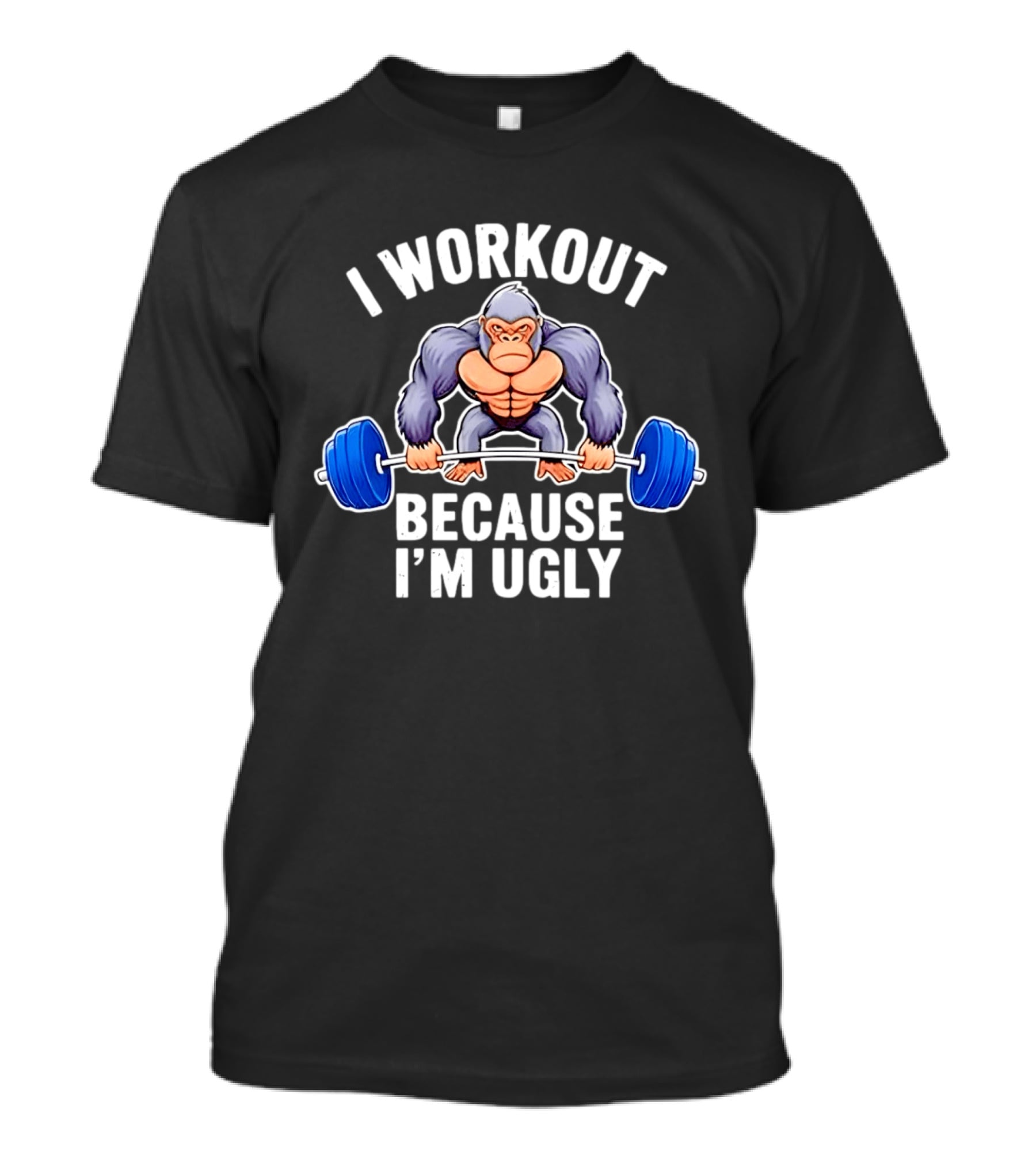 I Workout Because I'm Ugly Gorilla Lifting Barbell Fitness Humor T-Shirt