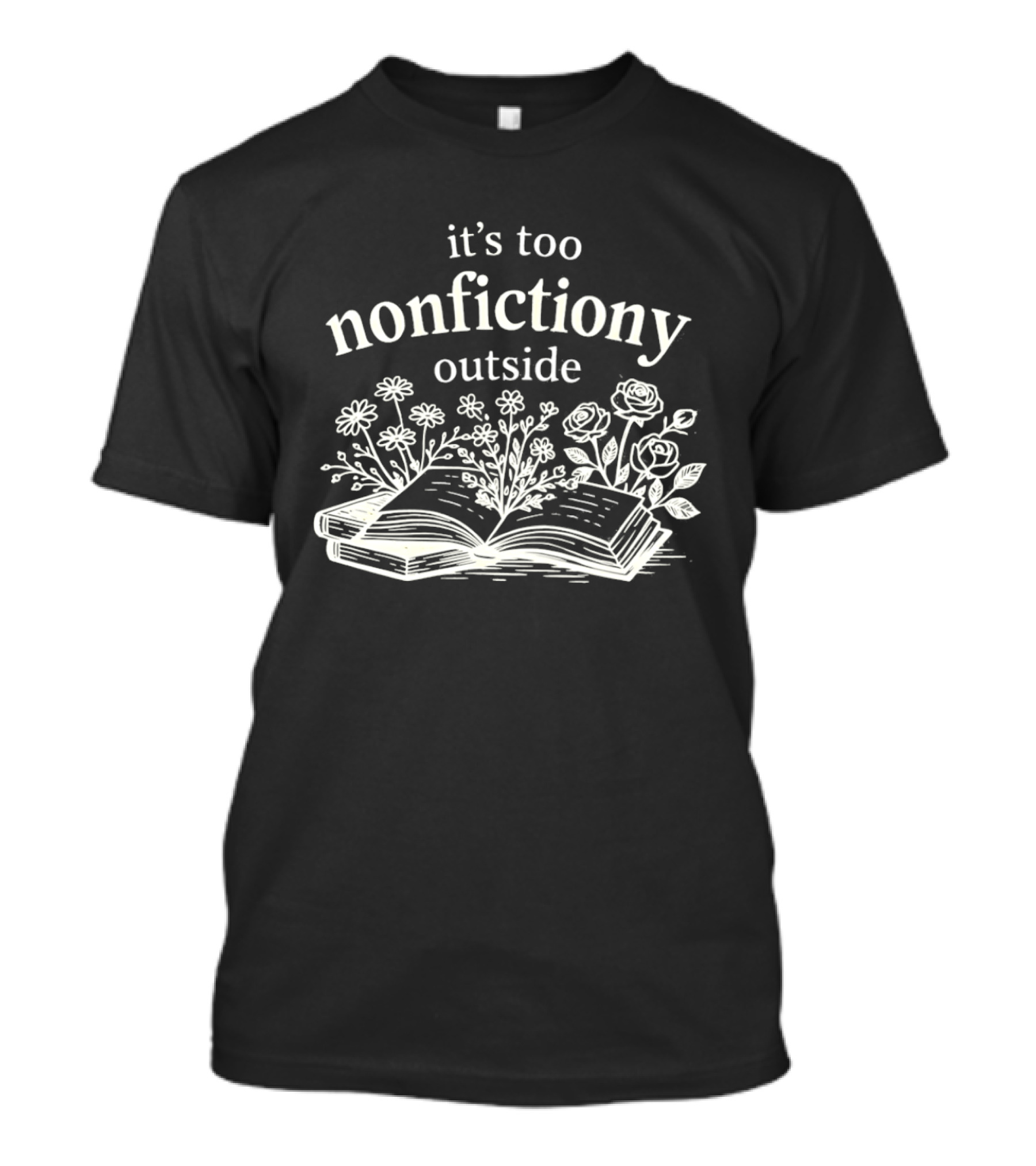 Its Too Nonfictiony Outside Flowers And Open Book T-Shirt