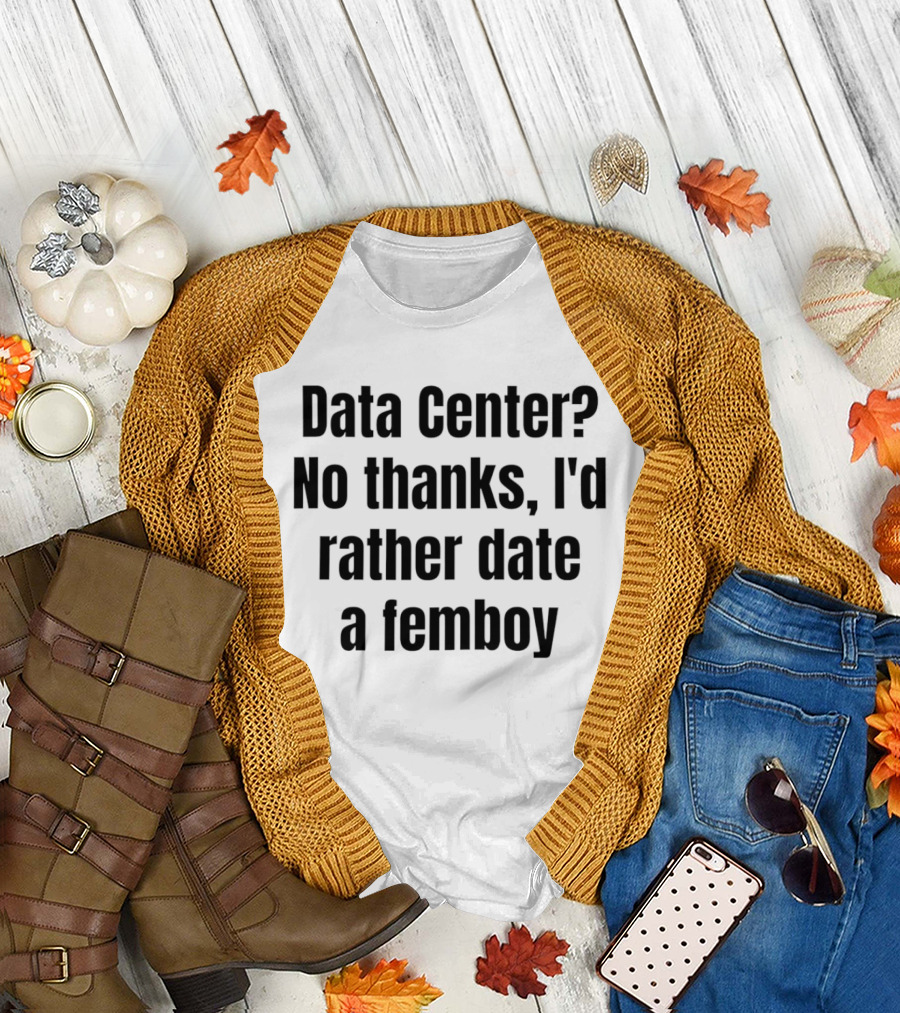 Data Center No Thanks I'd Rather Date a Femboy T-Shirt