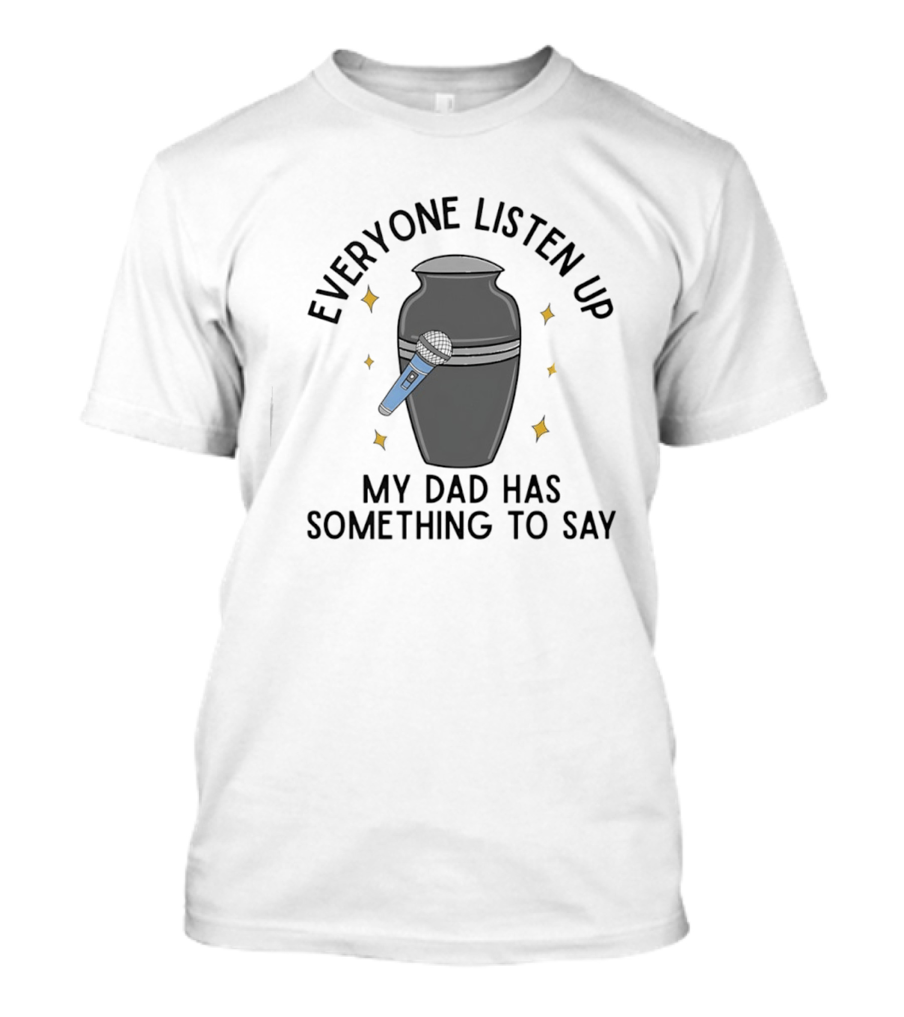 Everyone Listen Up My Dad Has Something To Say Microphone And Urn T-Shirt