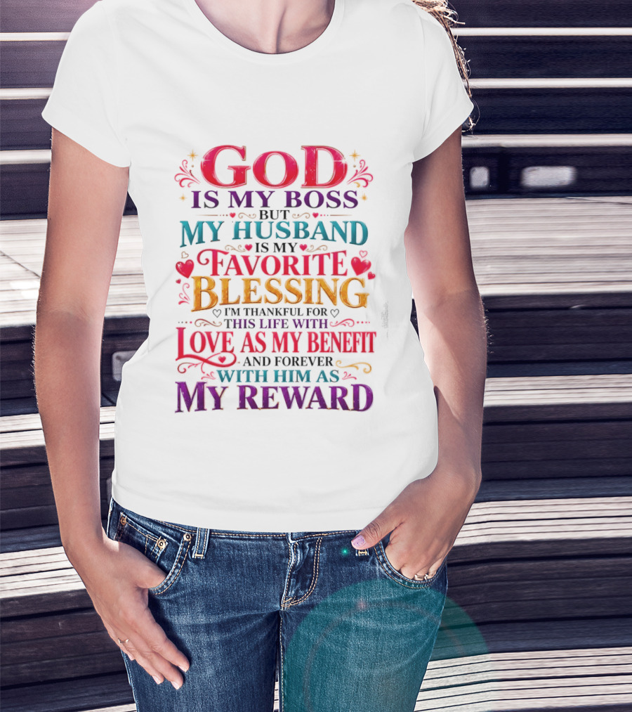 God Is My Boss My Husband Is My Favorite Blessing Thankful For This Life With Love As My Benefit Forever With Him As My Reward T-Shirt