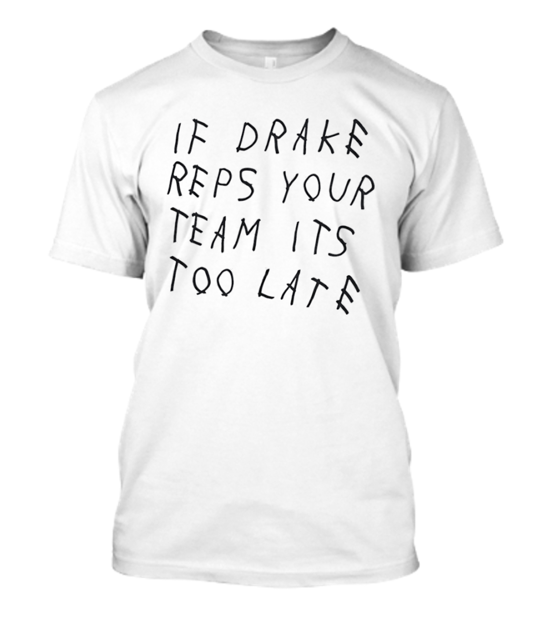 If Drake Reps Your Team Its Too Late T-Shirt