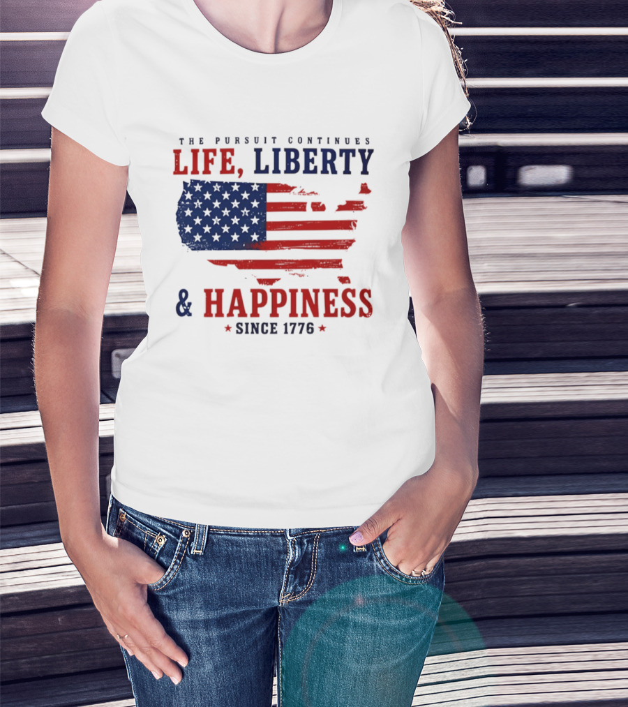 The Pursuit Continues Life Liberty And Happiness Since 1776 USA Flag T-Shirt