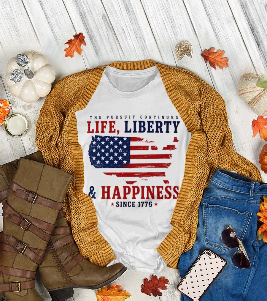 The Pursuit Continues Life Liberty and Happiness Since 1776 USA Flag T-Shirt