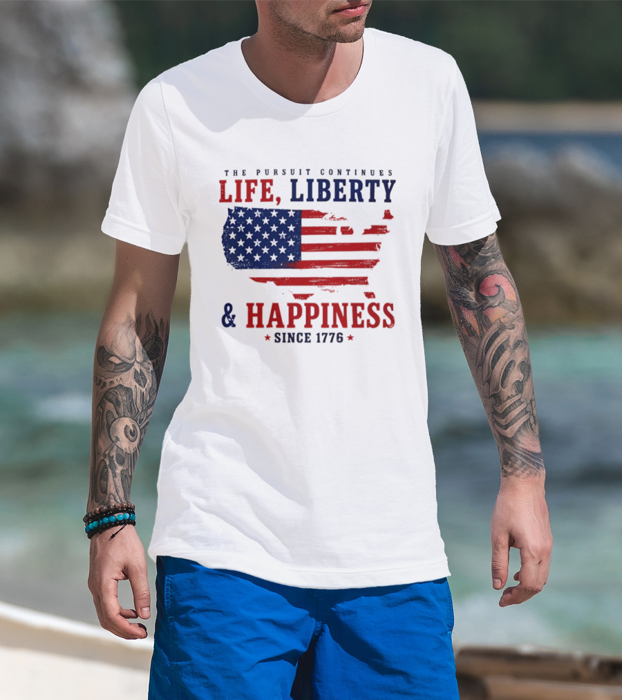 The Pursuit Continues Life Liberty And Happiness Since 1776 USA Flag T-Shirt