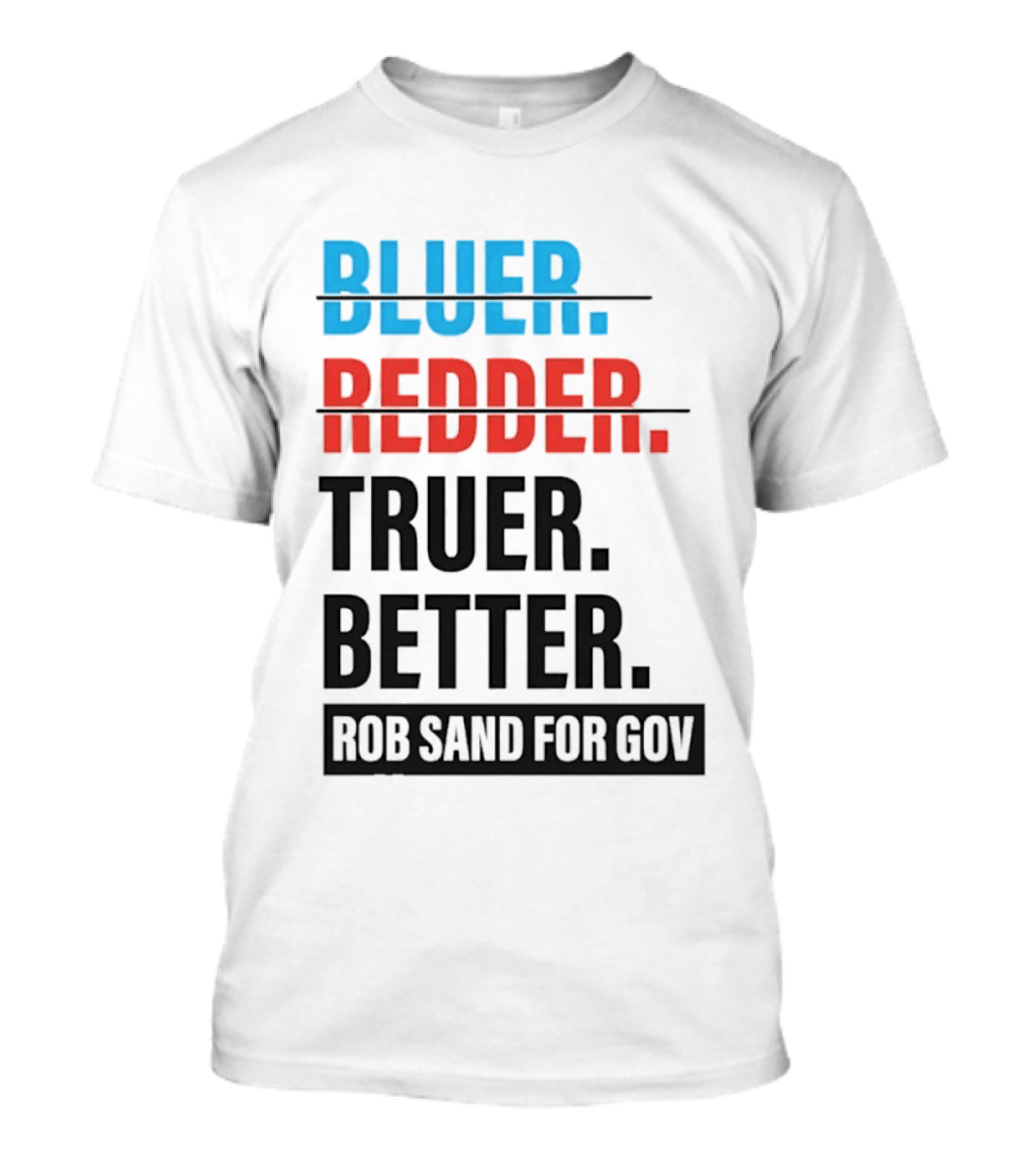 Bluer Redder Truer Better Rob Sand For Gov T-Shirt