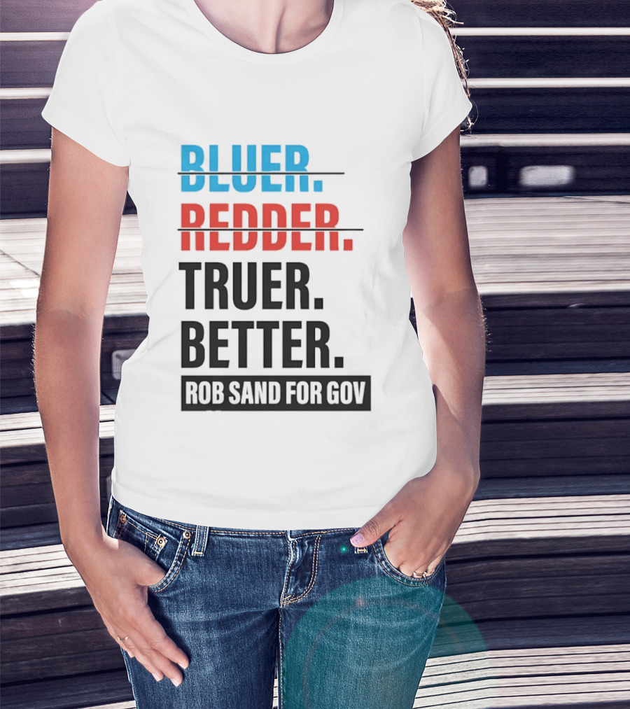 Bluer Redder Truer Better Rob Sand For Gov T-Shirt