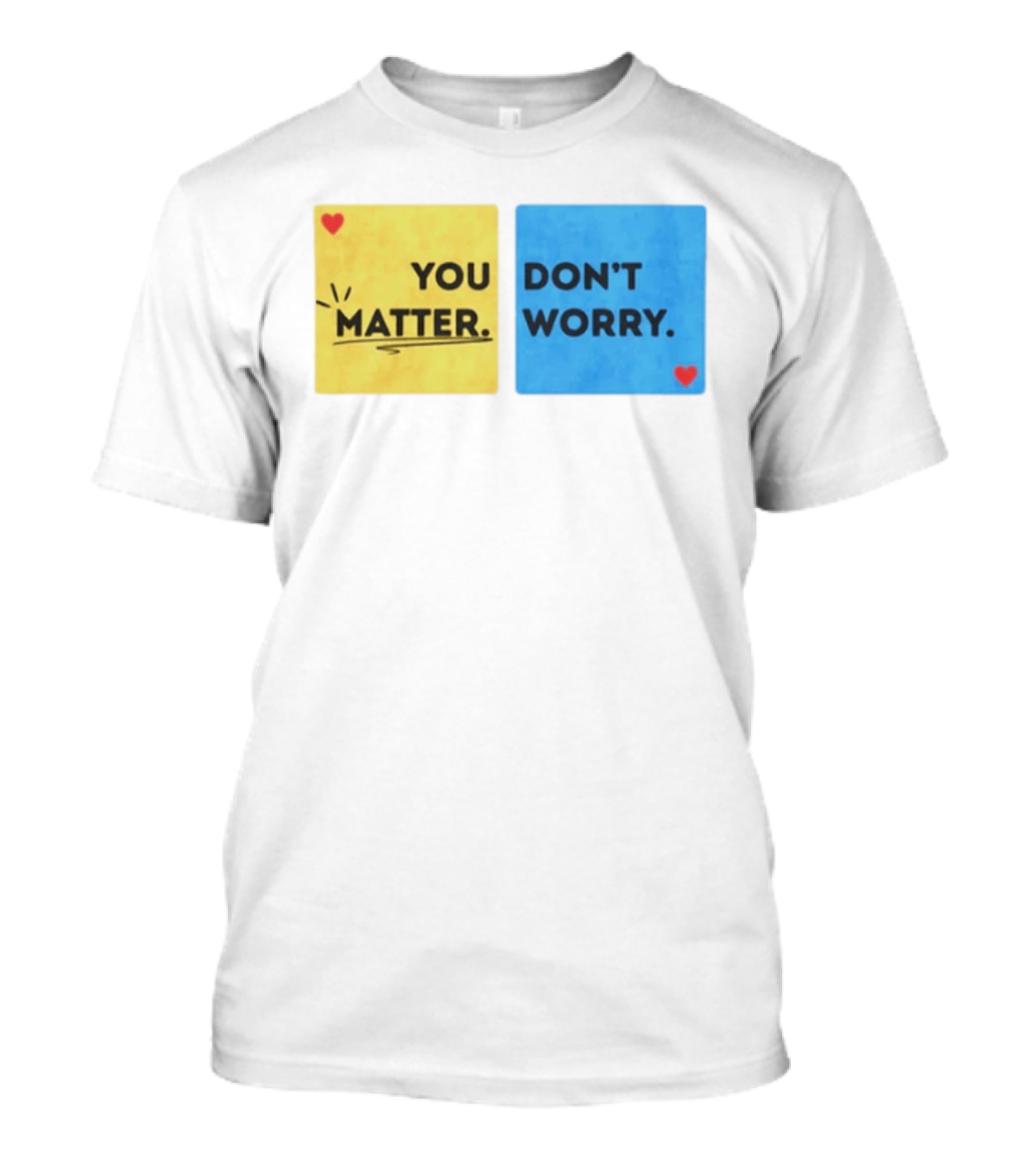 You Matter Don't Worry Positive Message Hearts Yellow Blue T-Shirt